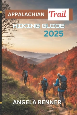 Appalachian Trail Hiking Guide 2025: Activities to Do and Safe Adventures by Renner, Angela