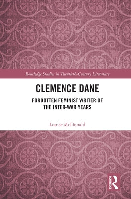 Clemence Dane: Forgotten Feminist Writer of the Inter-War Years by McDonald, Louise