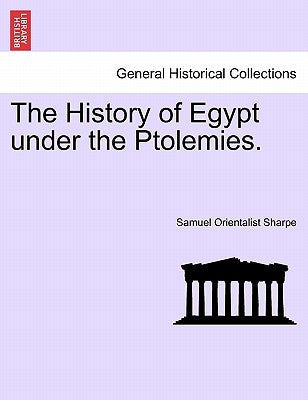 The History of Egypt Under the Ptolemies. by Sharpe, Samuel Orientalist