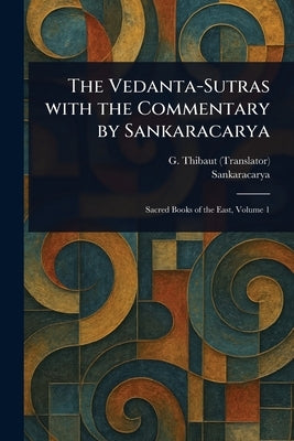 The Vedanta-Sutras With the Commentary by Sankaracarya by Thibaut, G. (George)