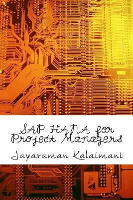 SAP HANA for Project Managers: How to succeed in SAP HANA Implementation Projects by Kalaimani, Jayaraman