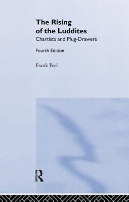 The Rising of the Luddites: Chartists and Plug-Drawers by Peel, Frank