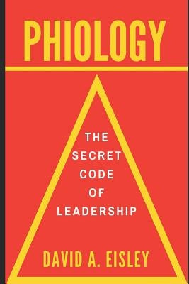 Phiology: The Secret Code of Leadership by Eisley, David a.