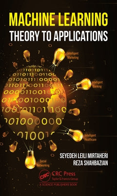 Machine Learning: Theory to Applications by Mirtaheri, Seyedeh Leili