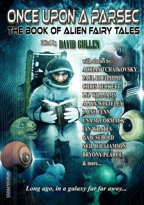 Once Upon a Parsec: The Book of Alien Fairy Tales by Gullen, David