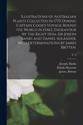 Illustrations of Australian Plants Collected in 1770 During Captain Cook's Voyage Round the World in H.M.S. Endeavour /by the Right Hon. Sir Joseph Ba by Banks, Joseph