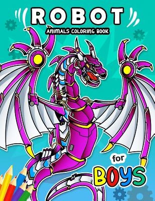 Robot Animals Coloring Book for Boy: Coloring Books For Girls and Boys Activity Learning Workbook Ages 2-4, 4-8 by Rocket Publishing
