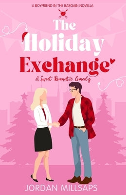 The Holiday Exchange: A Sweet Romantic Comedy (A Boyfriend in the Bargain Novella) by Millsaps, Jordan