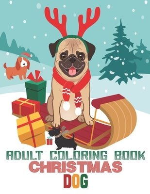 Adult Coloring Book Christmas Dog: coloring book perfect gift idea for Christmas dog lover men, women, girls, boys, family and friends. by House, Sadiya Publishing