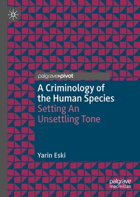 A Criminology of the Human Species: Setting an Unsettling Tone by Eski, Yarin