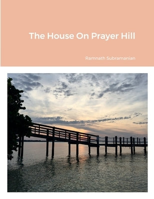The House On Prayer Hill by Subramanian, Ramnath