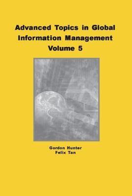Advanced Topics in Global Information Management, Volume 5 by Hunter, M. Gordon