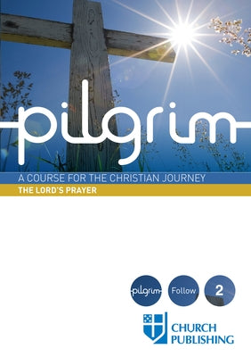 Pilgrim - The Lord's Prayer: A Course for the Christian Journey by Cottrell, Stephen