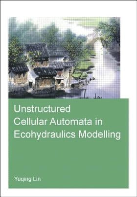 Unstructured Cellular Automata in Ecohydraulics Modelling by Lin, Yuqing