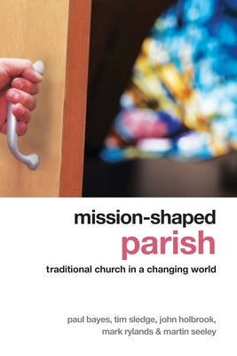 Mission-Shaped Parish: Traditional Church in a Changing World by Bayes, Paul