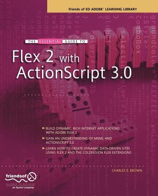 The Essential Guide to Flex 2 with ActionScript 3.0: Friends of Ed Adobe Learning Library by Brown, Charles
