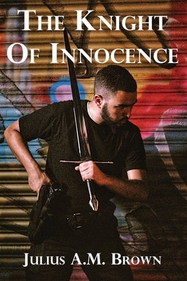 The Knight of Innocence by Brown, Julius A. M.