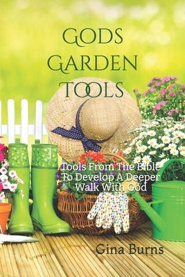 God's Garden Tools: Tools From The Bible To Develop A Deeper Walk With God by Burns, Gina
