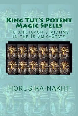 King Tut's Potent Magic Spells: Tutankhamon's Victims in the Islamic-State by Ka-Nakht, Horus