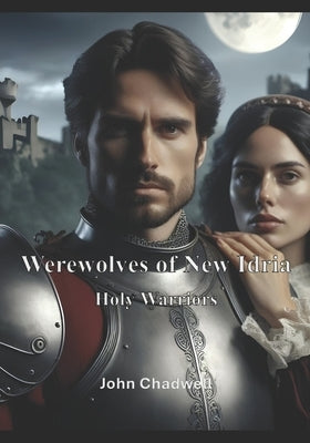 Werewolves of New Idria: Holy Warriors by Chadwell, John
