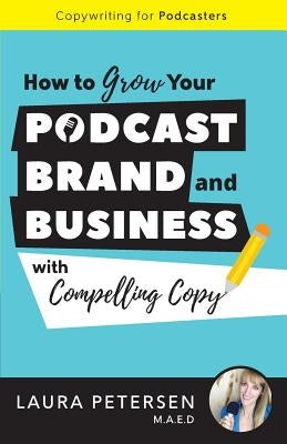 Copywriting for Podcasters: How to Grow Your Podcast, Brand, and Business with Compelling Copy by Adams, Brandon T.