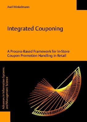 Integrated Couponing. a Process-Based Framework for In-Store Coupon Promotion Handling in Retail by Winkelmann, Axel