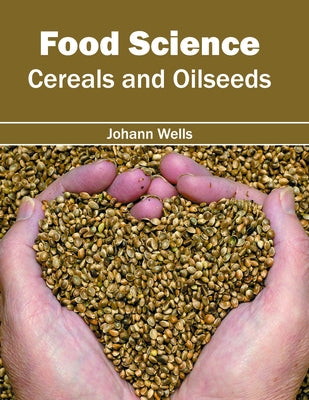 Food Science: Cereals and Oilseeds by Wells, Johann
