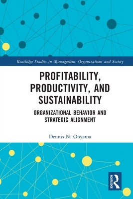 Profitability, Productivity, and Sustainability: Organizational Behavior and Strategic Alignment by Onyama, Dennis