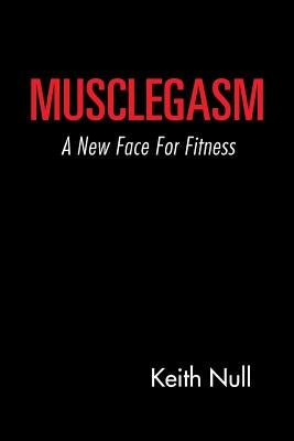 Musclegasm: A New Face for Fitness by Null, Keith