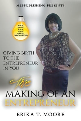 The Making Of An Entrepreneur: Giving Birth to the Entrepreneur in You by Moore, Erika