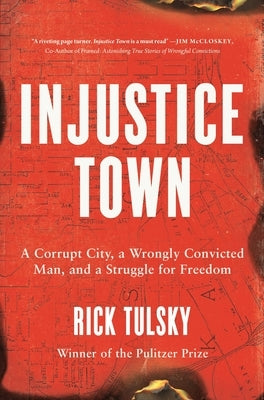 Injustice Town: A Corrupt City, a Wrongly Convicted Man, and a Struggle for Freedom by Tulsky, Rick