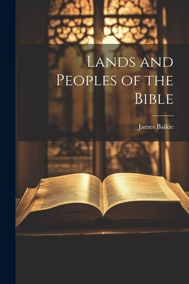 Lands and Peoples of the Bible by Baikie, James