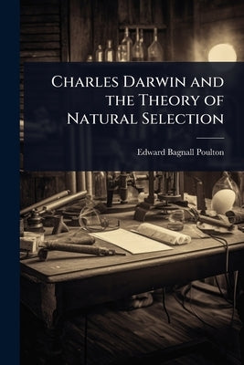 Charles Darwin and the Theory of Natural Selection by Poulton, Edward Bagnall