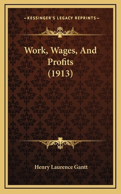 Work, Wages, And Profits (1913) by Gantt, Henry Laurence