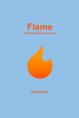 Flame: A Morning Routine Journal by Beers, Kyle
