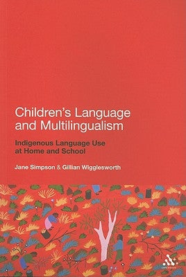 Children's Language and Multilingualism: Indigenous Language Use at Home and School by Simpson, Jane