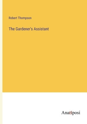 The Gardener's Assistant by Thompson, Robert