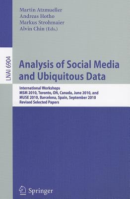Analysis of Social Media and Ubiquitous Data: International Workshops MSM 2010, Toronto, Canada, June 13, 2010, and MUSE 2010, Barcelona, Spain, Septe by Atzmueller, Martin
