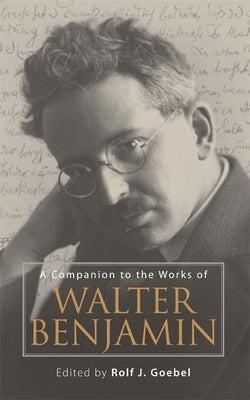 A Companion to the Works of Walter Benjamin by Goebel, Rolf J.