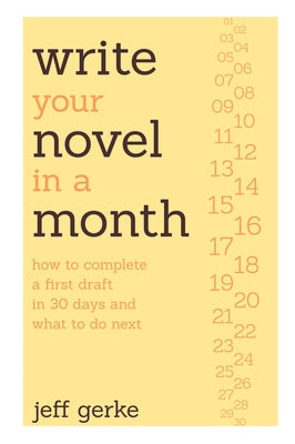Write Your Novel in a Month: How to Complete a First Draft in 30 Days and What to Do Next by Gerke, Jeff