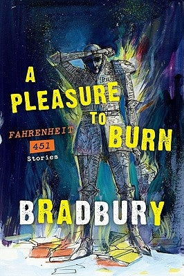 A Pleasure to Burn: Fahrenheit 451 Stories by Bradbury, Ray D.