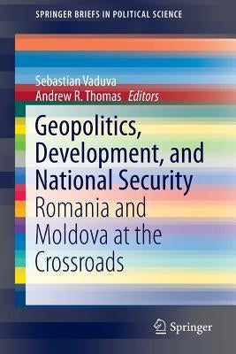Geopolitics, Development, and National Security: Romania and Moldova at the Crossroads by Vaduva, Sebastian