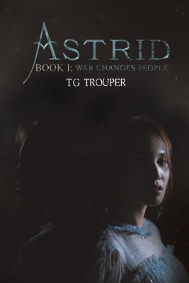 Astrid-Book I: War Changes People by Trouper, T. G.