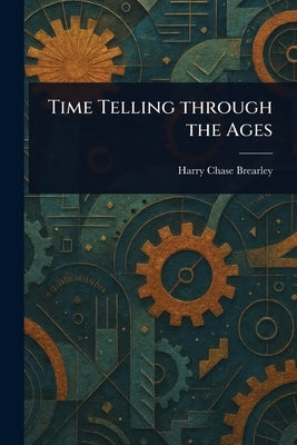 Time Telling Through the Ages by Brearley, Harry Chase