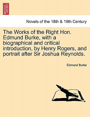 The Works of the Right Hon. Edmund Burke, with a Biographical and Critical Introduction, by Henry Rogers, and Portrait After Sir Joshua Reynolds. by Burke, Edmund, III