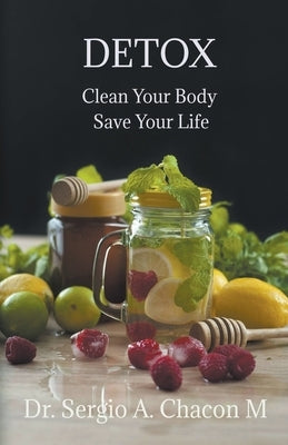 Detox Clean Your Body Save Your Life by M, Sergio A. Chacón