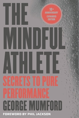 The Mindful Athlete: Second Edition: Secrets to Pure Performance by Mumford, George
