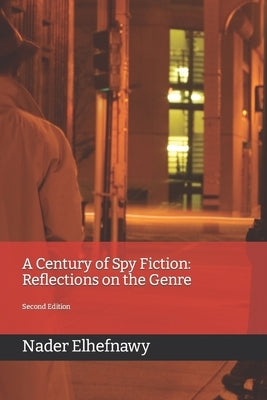 A Century of Spy Fiction: Reflections on the Genre by Elhefnawy, Nader