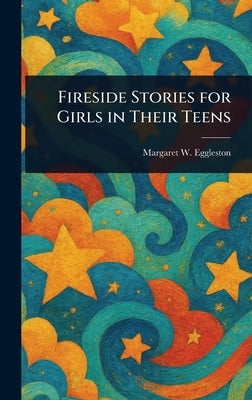 Fireside Stories for Girls in Their Teens by Eggleston, Margaret W. (Margaret White)