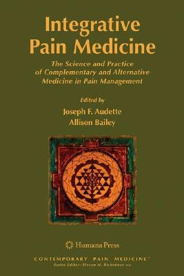 Integrative Pain Medicine: The Science and Practice of Complementary and Alternative Medicine in Pain Management by Audette, Joseph F.